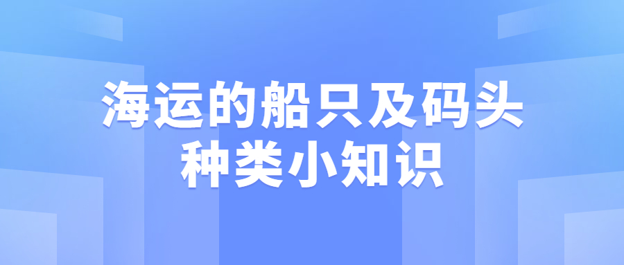 海運(yùn)的船只及碼頭種類小知識(shí)