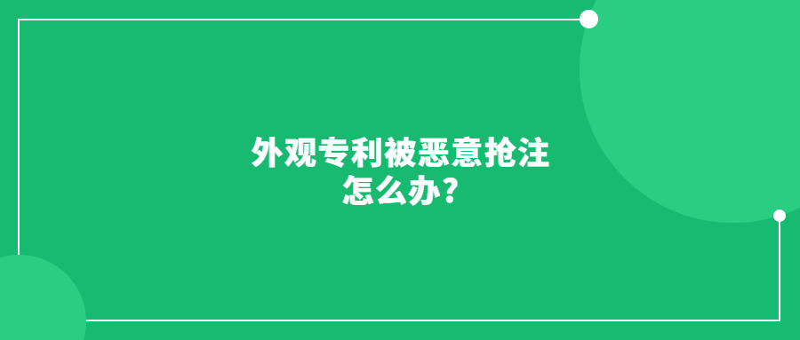 外觀專利被其他人惡意搶注如何應(yīng)對?