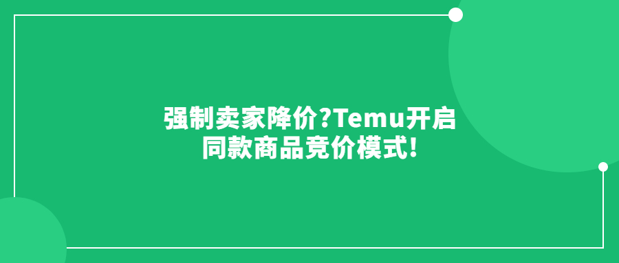 強(qiáng)制賣家降價?Temu開啟同款商品競價模式!