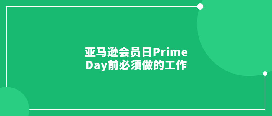 亞馬遜會(huì)員日Prime Day前必須做的工作