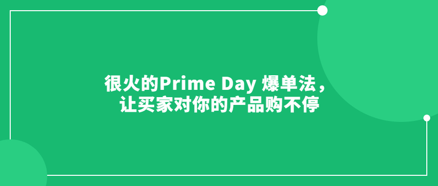 很火的Prime Day 爆單法，讓買家對(duì)你的產(chǎn)品購不停