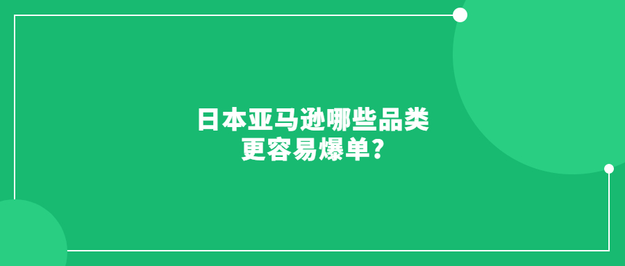 日本亞馬遜哪些品類更容易爆單?