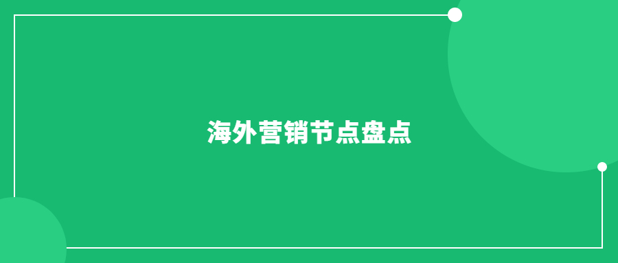 海外營(yíng)銷節(jié)點(diǎn)盤點(diǎn)