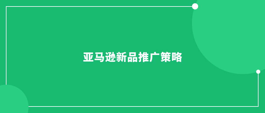 亞馬遜新品推廣策略