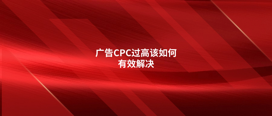 廣告CPC過(guò)高該如何有效解決