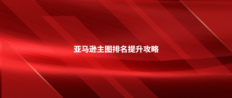 亞馬遜主圖排名提升攻略：詳細步驟，輕松get高點擊率!