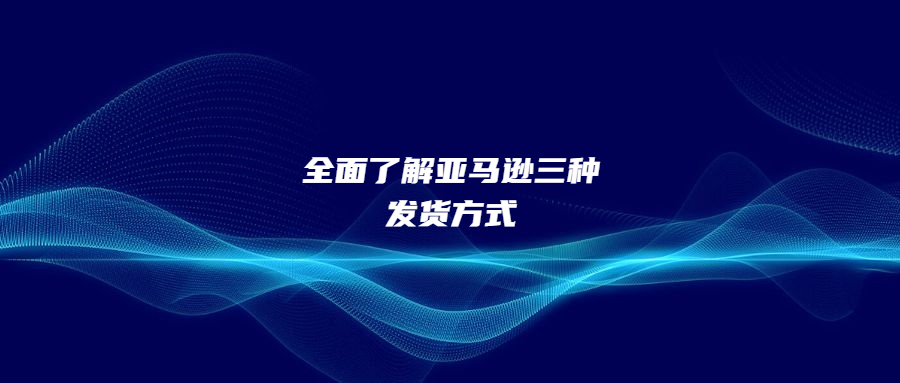 全面了解亞馬遜三種發(fā)貨方式