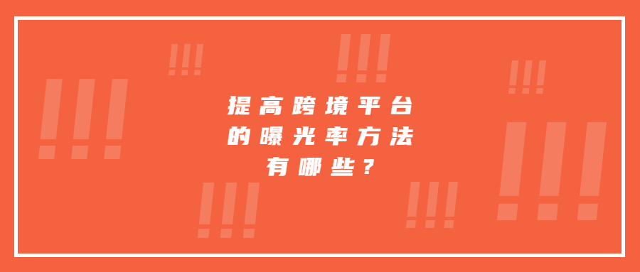 提高亞馬遜等其他跨境平臺的曝光率方法有哪些?