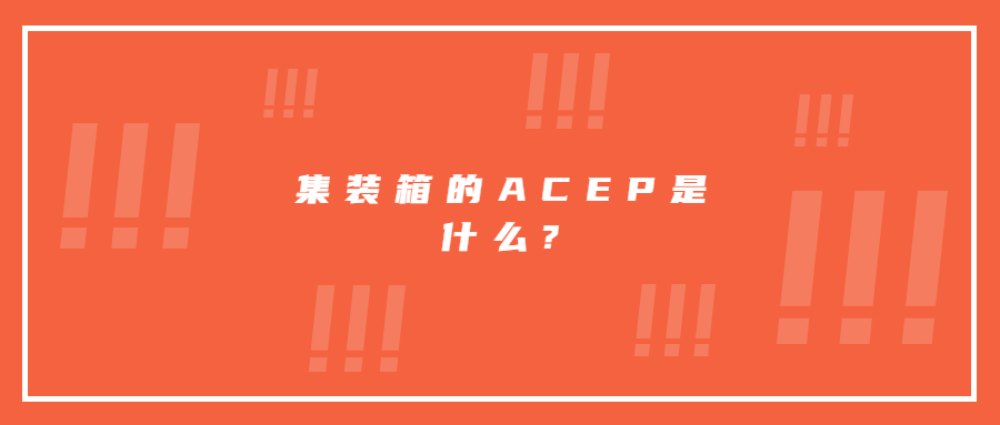 集裝箱的ACEP是什么?