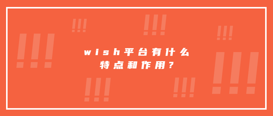 wish平臺(tái)有什么特點(diǎn)和作用?